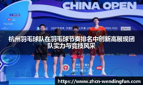 杭州羽毛球队在羽毛球节奏排名中创新高展现团队实力与竞技风采