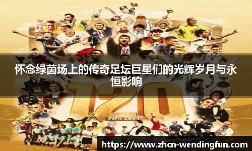 怀念绿茵场上的传奇足坛巨星们的光辉岁月与永恒影响